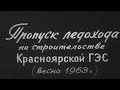 Пропуск ледохода на строительстве Красноярской ГЭС