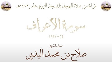سورة الأعراف [ 1 - 141 ] - تهجد الحرم النبوي عام 1419 - بصوت فضيلة الشيخ صلاح بن محمد البدیر