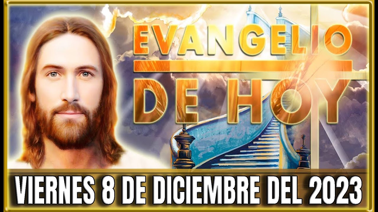 EVANGELIO DE HOY VIERNES 8 DE DICIEMBRE DEL 2023 PALABRA DE DIOS