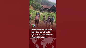 CHA CHỜ CON suốt nhiều ngày bên bờ sông, kết cục của nữ sinh khiến ai cũng NGHẸN LÒNG| TBL