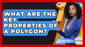 What Are The Key Properties Of A Polygon? - All About Geometry