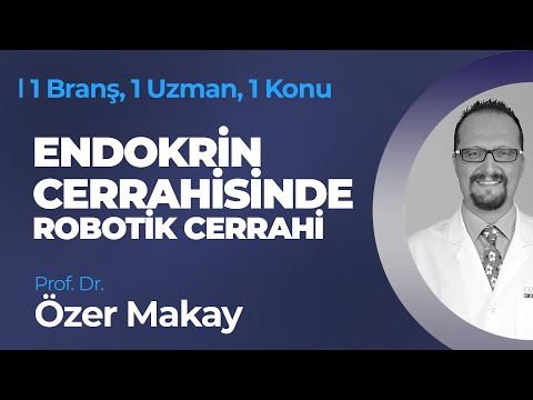 Endokrin Cerrahisinde Robotik Cerrahi - Prof. Dr. Özer Makay | 1 Branş, 1 Uzman, 1 Konu