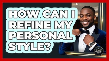 How Can I Refine My Personal Style? - The Sharp Dressed Gent