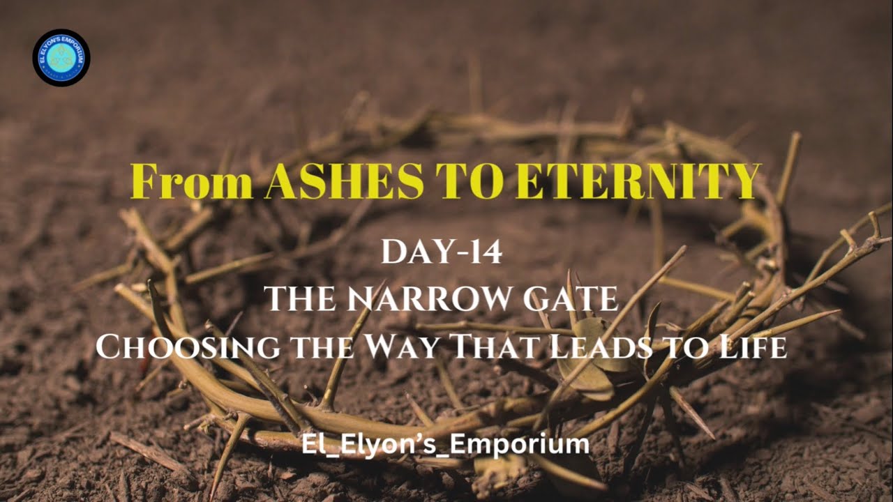 Day 14: From Ashes to Eternity- THE NARROW GATE Choosing the Way That ...