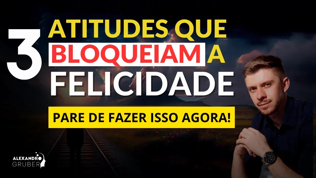 3 ATITUDES QUE BLOQUEIAM A FELICIDADE: SAIBA COMO EVITÁ-LÁS ...