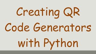 Creating QR Code Generators with Python