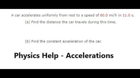 Physics Help: A car accelerates uniformly from rest to a speed of 60.0 mi/h in 11.0 s.