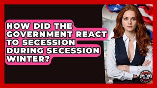 How Did The Government React To Secession During Secession Winter? - The Civil War Nerds