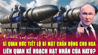 Sĩ quan Đức tiết lộ bí mật chấn động cho Nga liên quan kế hoạch hạt nhân của NATO?