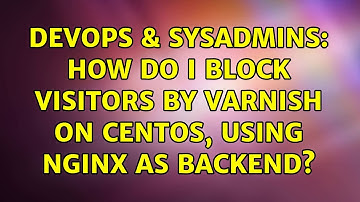DevOps & SysAdmins: How do I block visitors by varnish on centos, using nginx as backend?