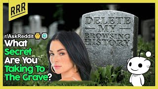 Whats The Secret You Will Take To The Grave? Raskreddit