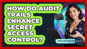 How Do Audit Trails Enhance Secret Access Control?