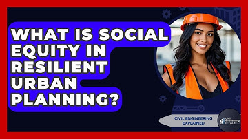 What Is Social Equity In Resilient Urban Planning? - Civil Engineering Explained