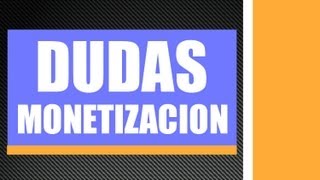 ACLARANDO TUS DUDAS SOBRE LA MONETIZACION
