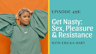 Get Nasty: Sex, Pleasure & Resistance with Ericka Hart