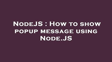 NodeJS : How to show popup message using Node.JS