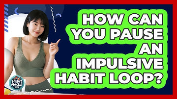 How Can You Pause an Impulsive Habit Loop?