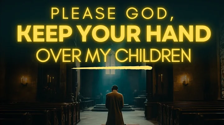 Keep Your Hand Over My Children, Lord | Parent's Prayer for Children's Protection