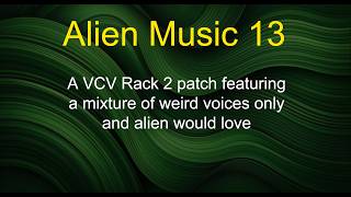 Alien Music 13 - A VCV Rack 2 patch featuring a mixture of weird voices only an alien would love