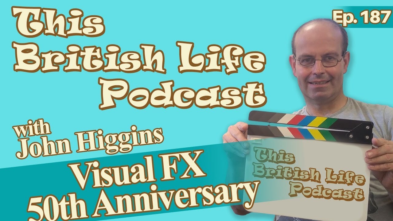 Visual FX 50th Anniversary - with John Higgins | Ep. 187 | This British Life Podcast