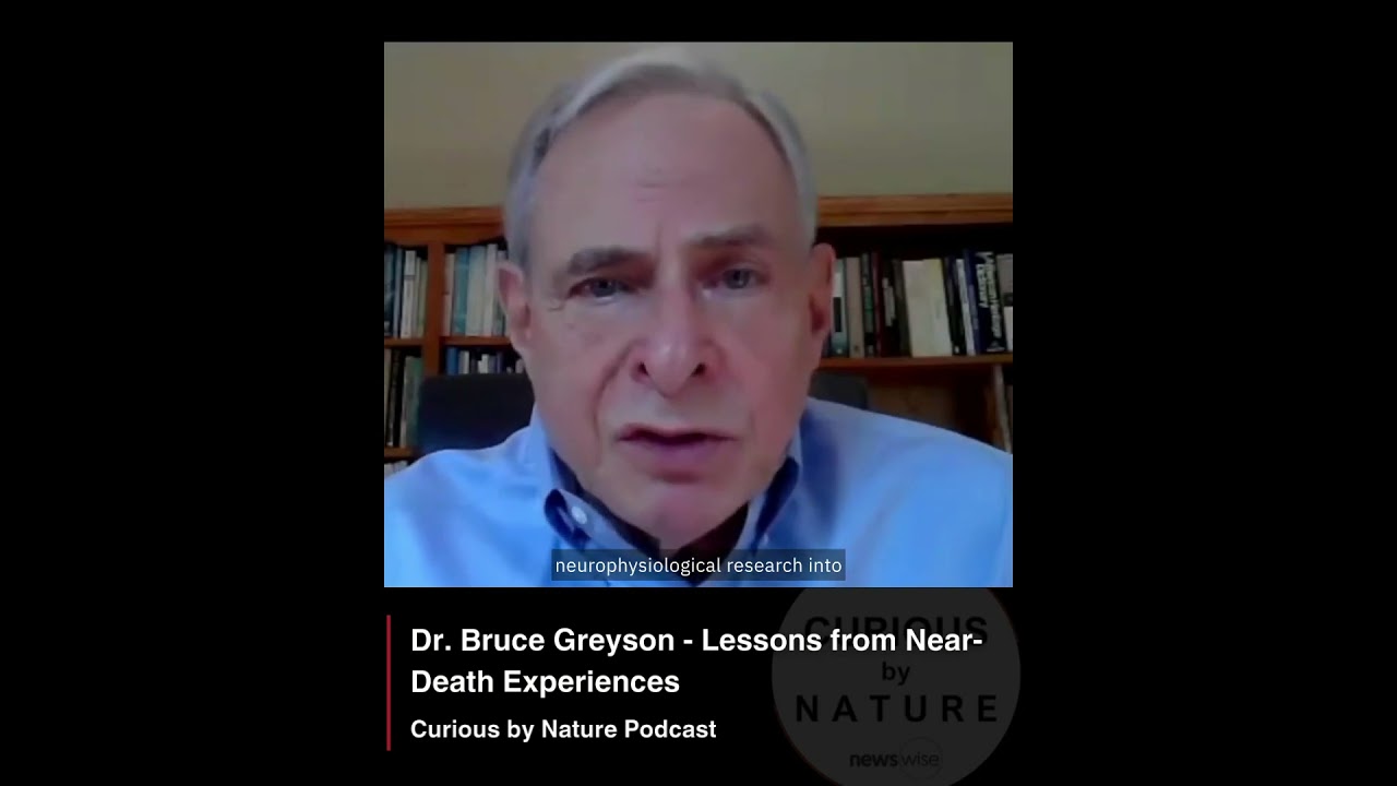 Lessons from Near-Death Experiences I Curious by Nature I Dr. Bruce Greyson.