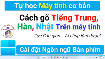 Học máy tính | Cách gõ tiếng Trung, tiếng Hàn, tiếng Nhật trên máy tính cực dễ!