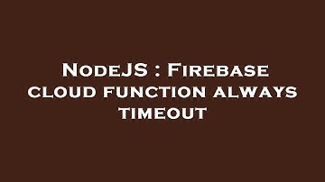 NodeJS : Firebase cloud function always timeout