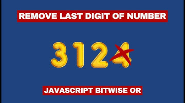 Remove Last Digit of Number using JavaScript Bitwise OR