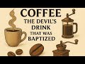 Coffee The ‘Devil’s Drink’ That Was Baptized!