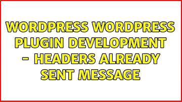 Wordpress: WordPress Plugin Development - Headers Already Sent Message (9 Solutions!!)