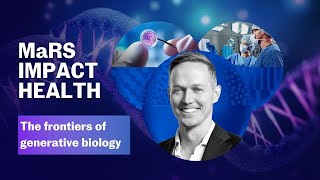 The frontiers of generative biology | MaRS Impact Health 2024