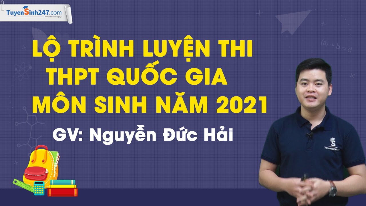 Luyện thi đại học môn sinh | Lộ trình ôn thi THPT Quốc gia môn Sinh năm 2021 – Thầy Nguyễn Đức Hải