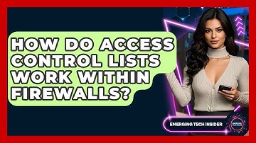 How Do Access Control Lists Work Within Firewalls? - Emerging Tech Insider