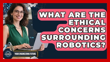 What Are the Ethical Concerns Surrounding Robotics? - Your Engineering Future