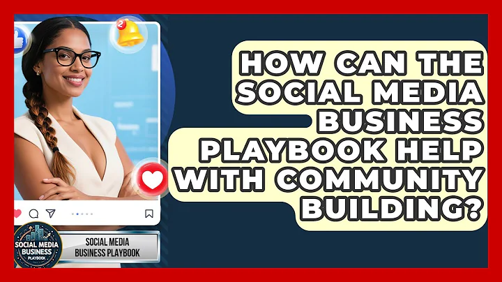 How Can the Social Media Business Playbook Help With Community Building?