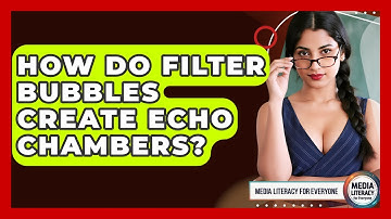 How Do Filter Bubbles Create Echo Chambers? - Media Literacy For Everyone