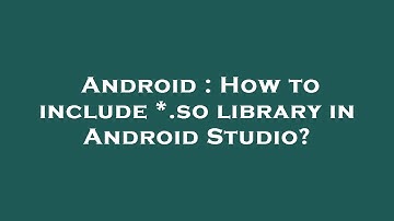 Android : How to include *.so library in Android Studio?