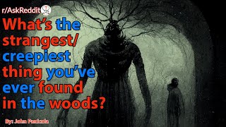 What's the strangest/creepiest thing you've ever found in the woods?