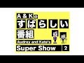 A & K's Super Show #2 - A & Kのすばらしい番組#2