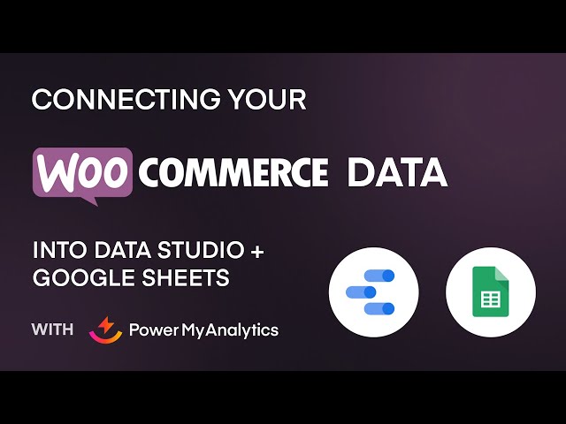 Connecting Your WooCommerce Data to Google Data Studio + Google Sheet with Power My Analytics