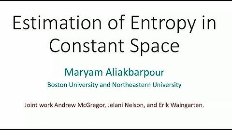 Maryam Aliakbarpour - Boston Univ./Northeastern Univ. - Estimation of Entropy in Constant Space