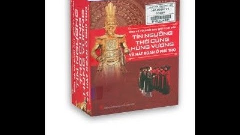 Bảo vệ và phát huy giá trị di sản TÍN NGƯỠNG THỜ CÚNG HÙNG VƯƠNG và hát xoan ở Phú Thọ