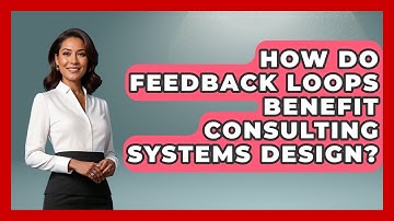 How Do Feedback Loops Benefit Consulting Systems Design? - Consulting Career Hub