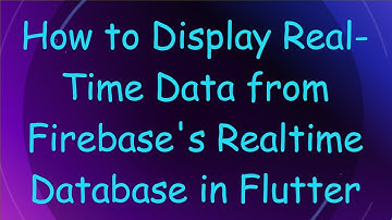 How to Display Real-Time Data from Firebase