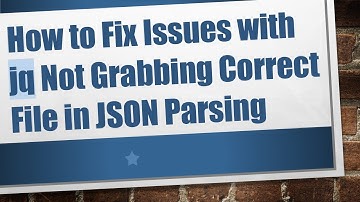 How to Fix Issues with jq Not Grabbing Correct File in JSON Parsing