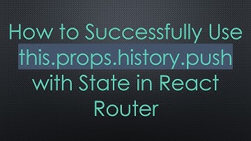 How to Successfully Use this.props.history.push with State in React Router