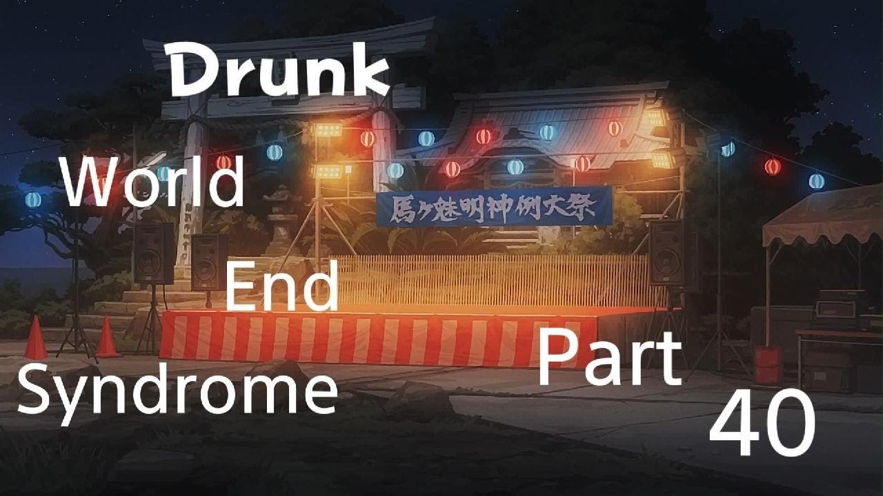 Drunk World End Syndrome Part 40