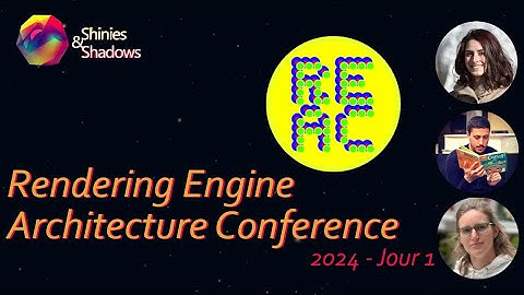 Rendering Engine Architecture Conference 2024 - Version commentée francophone - Jour 1
