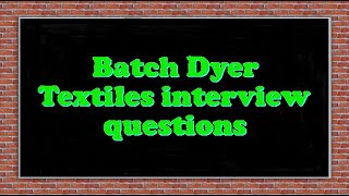 Batch Dyer Textiles interview questions