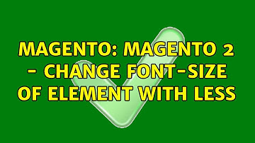 Magento: Magento 2 - Change font-size of element with LESS (2 Solutions!!)
